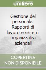 Gestione del personale. Rapporti di lavoro e sistemi organizzativi aziendali