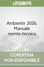 Ambiente 2026. Manuale normo-tecnico libro
