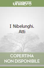 I Nibelunghi. Atti
