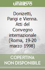 Donizetti, Parigi e Vienna. Atti del Convegno internazionale (Roma, 19-20 marzo 1998) libro