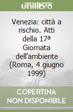 Venezia: città a rischio. Atti della 17ª Giornata dell'ambiente (Roma, 4 giugno 1999) libro