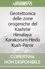 Geotettonica delle zone orogeniche del Kashmir Himalaya Karakorum-Hindu Kush-Pamir libro