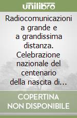 Radiocomunicazioni a grande e a grandissima distanza. Celebrazione nazionale del centenario della nascita di Guglielmo Marconi libro