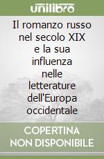 Il romanzo russo nel secolo XIX e la sua influenza nelle letterature dell'Europa occidentale libro