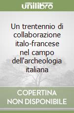 Un trentennio di collaborazione italo-francese nel campo dell'archeologia italiana libro