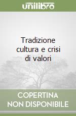 Tradizione cultura e crisi di valori libro