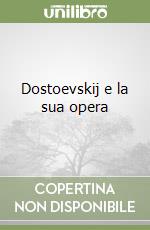 Dostoevskij e la sua opera