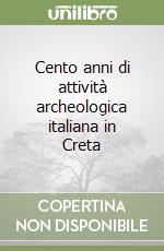 Cento anni di attività archeologica italiana in Creta libro
