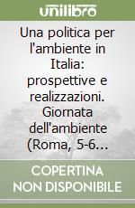 Una politica per l'ambiente in Italia: prospettive e realizzazioni. Giornata dell'ambiente (Roma, 5-6 giugno 1987) libro