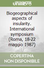 Biogeographical aspects of insularity. International symposium (Roma, 18-22 maggio 1987) libro