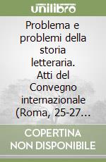 Problema e problemi della storia letteraria. Atti del Convegno internazionale (Roma, 25-27 novembre 1986) libro