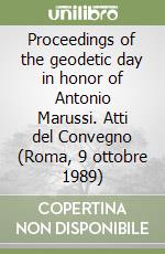 Proceedings of the geodetic day in honor of Antonio Marussi. Atti del Convegno (Roma, 9 ottobre 1989) libro