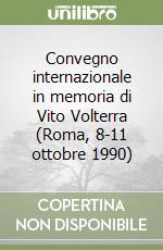 Convegno internazionale in memoria di Vito Volterra (Roma, 8-11 ottobre 1990) libro