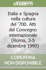 Italia e Spagna nella cultura del '700. Atti del Convegno internazionale (Roma, 3-5 dicembre 1990) libro