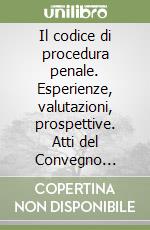 Il codice di procedura penale. Esperienze, valutazioni, prospettive. Atti del Convegno (Roma, 23-24 ottobre 1992) libro