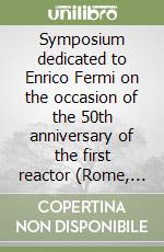 Symposium dedicated to Enrico Fermi on the occasion of the 50th anniversary of the first reactor (Rome, 10 december 1992) libro