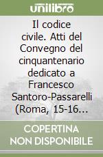 Il codice civile. Atti del Convegno del cinquantenario dedicato a Francesco Santoro-Passarelli (Roma, 15-16 dicembre 1992) libro