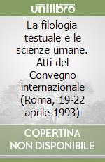 La filologia testuale e le scienze umane. Atti del Convegno internazionale (Roma, 19-22 aprile 1993) libro