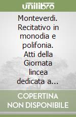 Monteverdi. Recitativo in monodia e polifonia. Atti della Giornata lincea dedicata a Claudio Monteverdi (Roma, 9 marzo 1995) libro