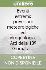 Eventi estremi: previsioni meteorologiche ed idrogeologia. Atti della 13ª Giornata dell'ambiente (Roma, 5 giugno 1995) libro