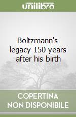 Boltzmann's legacy 150 years after his birth libro