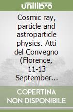 Cosmic ray, particle and astroparticle physics. Atti del Convegno (Florence, 11-13 September 1995)