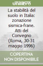 La stabilità del suolo in Italia: zonazione sismica-frane. Atti del Convegno (Roma, 30-31 maggio 1996) libro