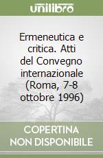 Ermeneutica e critica. Atti del Convegno internazionale (Roma, 7-8 ottobre 1996)