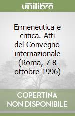 Ermeneutica e critica. Atti del Convegno internazionale (Roma, 7-8 ottobre 1996) libro