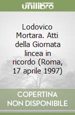 Lodovico Mortara. Atti della Giornata lincea in ricordo (Roma, 17 aprile 1997) libro