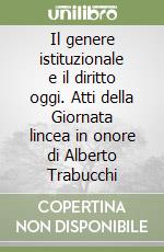 Il genere istituzionale e il diritto oggi. Atti della Giornata lincea in onore di Alberto Trabucchi libro