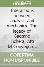 Interactions between analysis and mechanics. The legacy of Gaetano Fichera. Atti del Convegno internazionale (Roma, 22-23 aprile 1998) libro