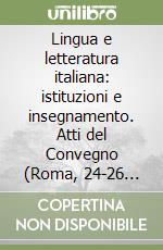 Lingua e letteratura italiana: istituzioni e insegnamento. Atti del Convegno (Roma, 24-26 novembre 1997)