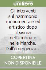 Gli interventi sul patrimonio monumentale ed artistico dopo il sisma nell'Umbria e nelle Marche. Dall'emergenza alla progettazione. Atti delle Giornate (1998) libro