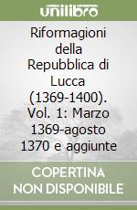 Riformagioni della Repubblica di Lucca (1369-1400). Vol. 1: Marzo 1369-agosto 1370 e aggiunte libro