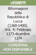Riformagioni della Repubblica di Lucca (1369-1400). Vol. 4: Febbraio 1373-dicembre 1374