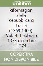 Riformagioni della Repubblica di Lucca (1369-1400). Vol. 4: Febbraio 1373-dicembre 1374 libro