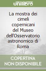 La mostra dei cimeli copernicani del Museo dell'Osservatorio astronomico di Roma