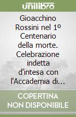 Gioacchino Rossini nel 1º Centenario della morte. Celebrazione indetta d'intesa con l'Accademia di Santa Cecilia libro