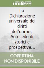 La Dichiarazione universale dei diritti dell'uomo. Antecedenti storici e prospettive giuridiche libro