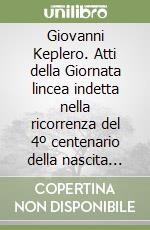 Giovanni Keplero. Atti della Giornata lincea indetta nella ricorrenza del 4º centenario della nascita (Roma, 20 novembre 1971) libro