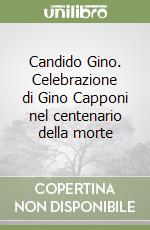 Candido Gino. Celebrazione di Gino Capponi nel centenario della morte libro