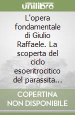 L'opera fondamentale di Giulio Raffaele. La scoperta del ciclo esoeritrocitico del parassita malarico