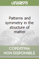 Patterns and symmetry in the structure of matter libro