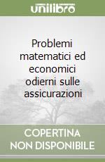 Problemi matematici ed economici odierni sulle assicurazioni libro