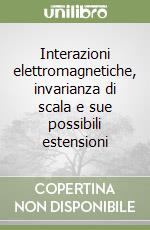 Interazioni elettromagnetiche, invarianza di scala e sue possibili estensioni libro