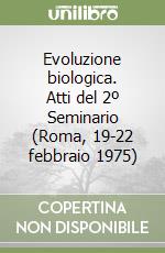 Evoluzione biologica. Atti del 2º Seminario (Roma, 19-22 febbraio 1975) libro