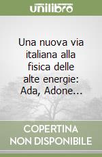 Una nuova via italiana alla fisica delle alte energie: Ada, Adone... libro