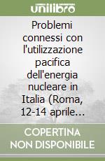 Problemi connessi con l'utilizzazione pacifica dell'energia nucleare in Italia (Roma, 12-14 aprile 1976) libro