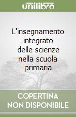 L'insegnamento integrato delle scienze nella scuola primaria libro